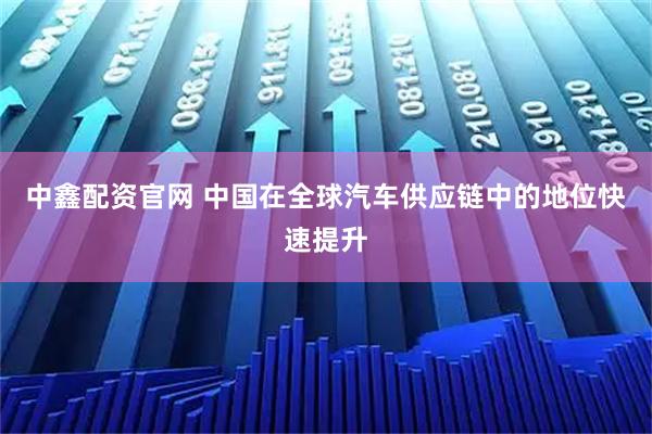中鑫配资官网 中国在全球汽车供应链中的地位快速提升
