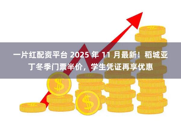 一片红配资平台 2025 年 11 月最新！稻城亚丁冬季门票半价，学生凭证再享优惠